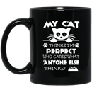 Cat Coffee Mug My Cat Thinks Im Pefect Who Cares What Anyone Else Thinks Kitties Lovers 11oz - 15oz Black Mug CustomCat