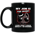 Cat Coffee Mug My Job Is Top Secret Even I Dont Know What I'm Doing Cat Lovers 11oz - 15oz Black Mug CustomCat