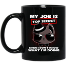 Cat Coffee Mug My Job Is Top Secret Even I Dont Know What I'm Doing Cat Lovers 11oz - 15oz Black Mug CustomCat