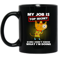 Cat Coffee Mug My Job Is Top Secret Even I Dont Know What I'm Doing Cat Lovers 11oz - 15oz Black Mug CustomCat