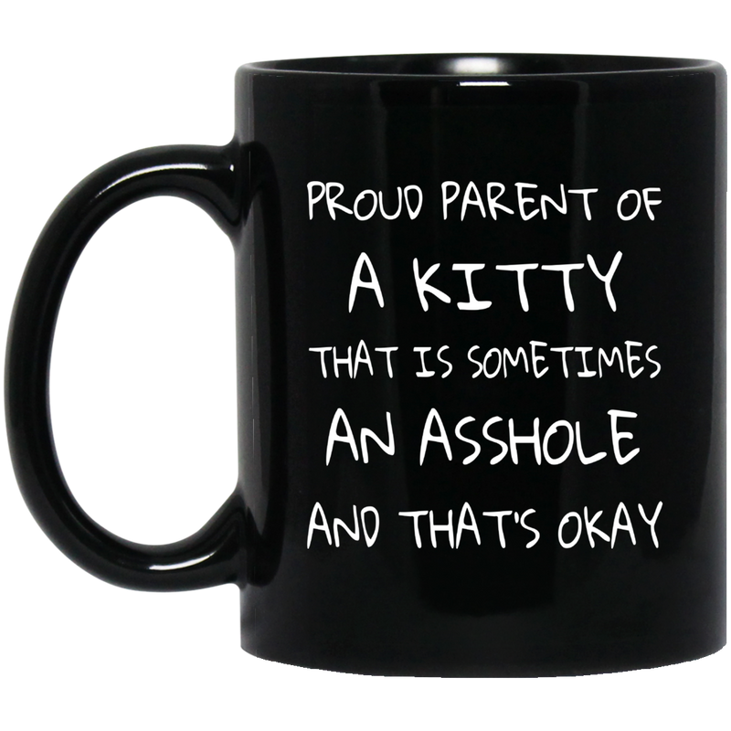 Cat Coffee Mug Proud Parent Of A Kitty That Is Sometimes An Asshole And That's Okay Cat 11oz - 15oz Black Mug CustomCat