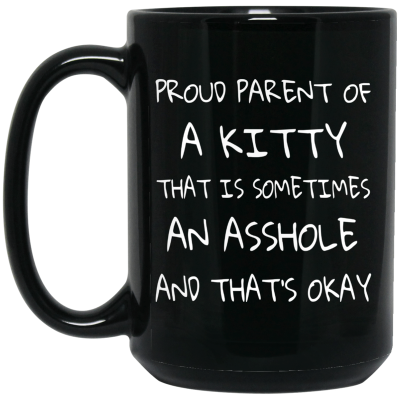 Cat Coffee Mug Proud Parent Of A Kitty That Is Sometimes An Asshole And That's Okay Cat 11oz - 15oz Black Mug CustomCat