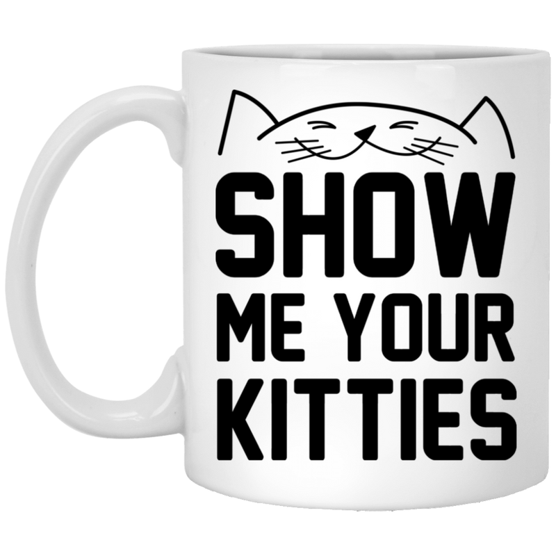 Cat Coffee Mug Show Me Your Kitties Lovers 11oz - 15oz White Mug CustomCat