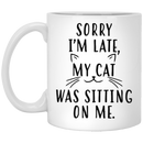 Cat Coffee Mug Sorry I'm Late My Cat Was Sitting On Me For Cat Kitten Lovers 11oz - 15oz White Mug CustomCat