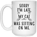 Cat Coffee Mug Sorry I'm Late My Cat Was Sitting On Me For Cat Kitten Lovers 11oz - 15oz White Mug CustomCat