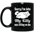 Cat Coffee Mug Sorry I'm Late My Kitty Was Sitting On Me For Cat Kitten Lovers 11oz - 15oz Black Mug CustomCat