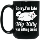 Cat Coffee Mug Sorry I'm Late My Kitty Was Sitting On Me For Cat Kitten Lovers 11oz - 15oz Black Mug CustomCat