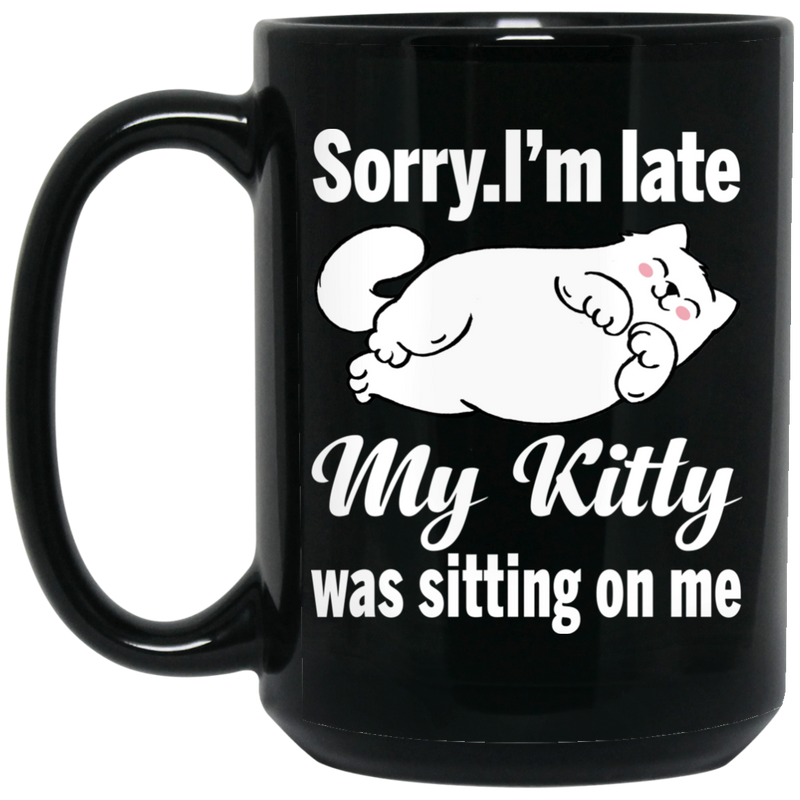 Cat Coffee Mug Sorry I'm Late My Kitty Was Sitting On Me For Cat Kitten Lovers 11oz - 15oz Black Mug CustomCat