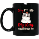 Cat Coffee Mug Sorry I'm Late My Kitty Was Sitting On Me For Cat Kitten Lovers 11oz - 15oz Black Mug CustomCat