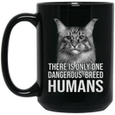 Cat Coffee Mug There Is Only One Dangerous Breed Humans Cat Lovers 11oz - 15oz Black Mug CustomCat