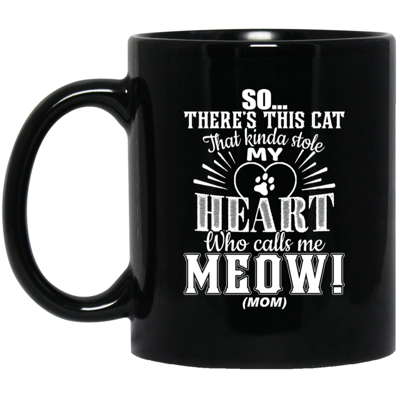 Cat Coffee Mug There's This Cat That Kinda Stole My Heart Who Call Me Meow Mom Kitten Lovers 11oz - 15oz Black Mug CustomCat