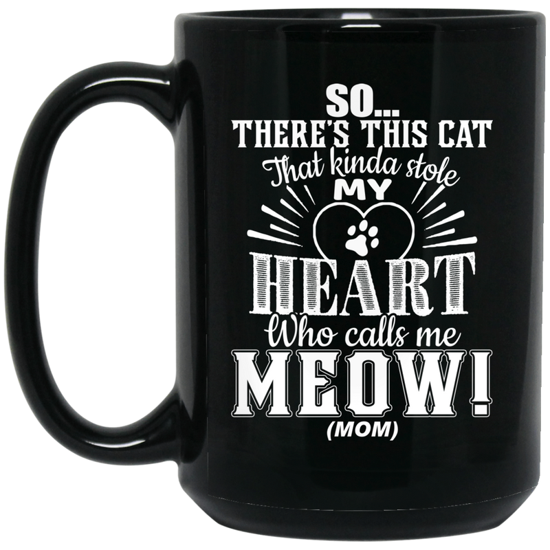 Cat Coffee Mug There's This Cat That Kinda Stole My Heart Who Call Me Meow Mom Kitten Lovers 11oz - 15oz Black Mug CustomCat