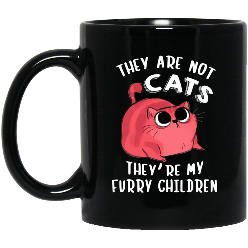 Cat Coffee Mug They Are Not Cats They're My Furry Children Kitties Lovers 11oz - 15oz Black Mug CustomCat