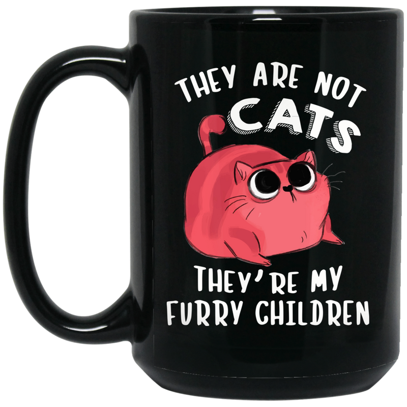 Cat Coffee Mug They Are Not Cats They're My Furry Children Kitties Lovers 11oz - 15oz Black Mug CustomCat