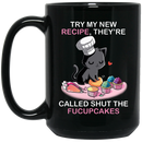 Cat Coffee Mug Try My New Recipe They're Called Shut The Fucupcakes Cat Lovers 11oz - 15oz Black Mug CustomCat
