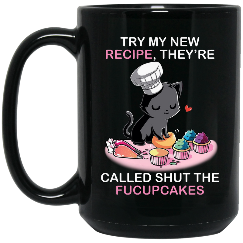 Cat Coffee Mug Try My New Recipe They're Called Shut The Fucupcakes Cat Lovers 11oz - 15oz Black Mug CustomCat