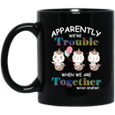 Cat Coffee Mug Unicat Apparently We Are Trouble When We Are Together Who Knew 11oz - 15oz Black Mug CustomCat