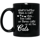 Cat Coffee Mug What's Better Than A Cat? Two Cats Or Three Cats Or All The Cats 11oz - 15oz Black Mug CustomCat