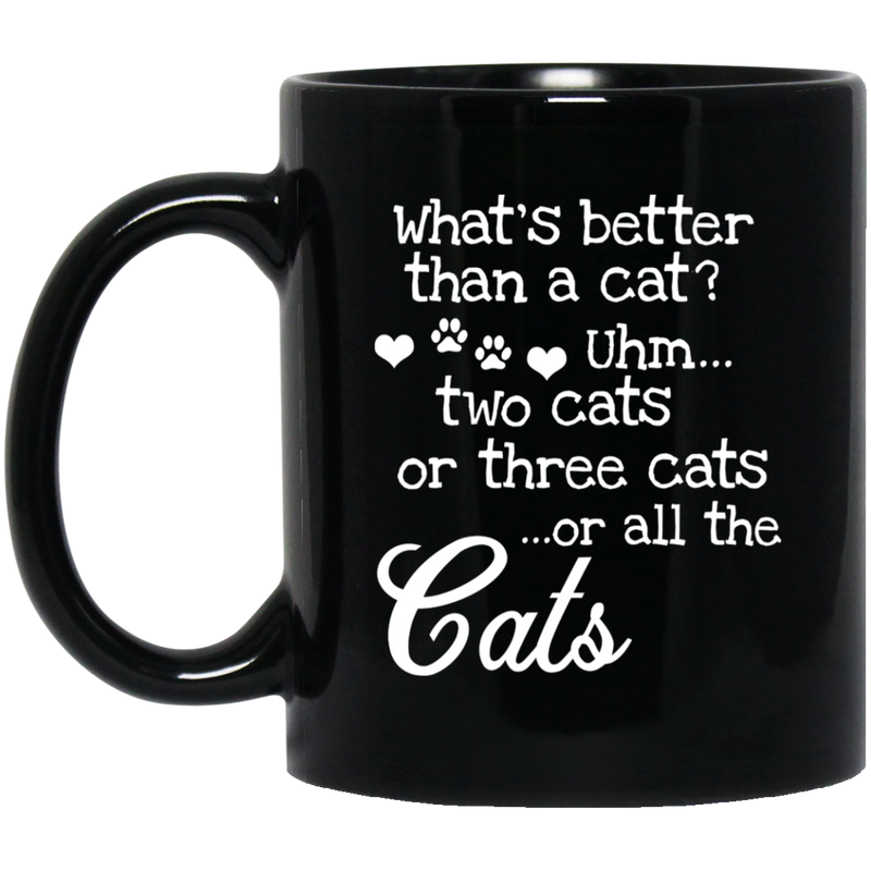 Cat Coffee Mug What's Better Than A Cat? Two Cats Or Three Cats Or All The Cats 11oz - 15oz Black Mug CustomCat