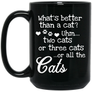 Cat Coffee Mug What's Better Than A Cat? Two Cats Or Three Cats Or All The Cats 11oz - 15oz Black Mug CustomCat