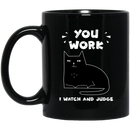 Cat Coffee Mug You Work I Watch And Judge Cat Kitties Lovers 11oz - 15oz Black Mug CustomCat