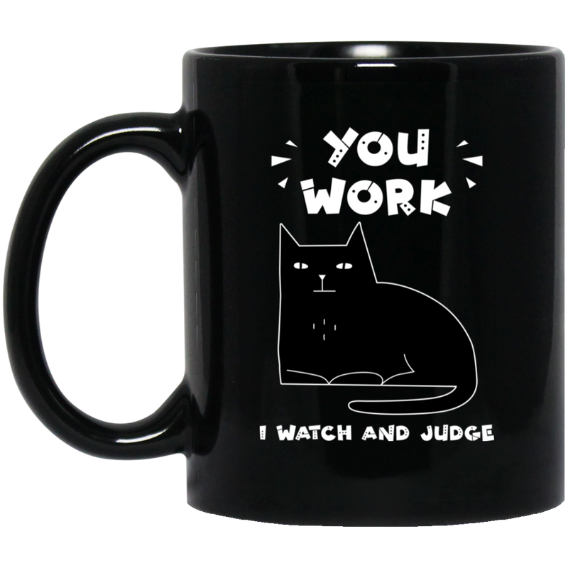 Cat Coffee Mug You Work I Watch And Judge Cat Kitties Lovers 11oz - 15oz Black Mug CustomCat