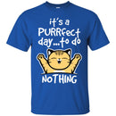 Cat T Shirt It's A Purrfect Day To Do Nothing For Kitty Lovers Shirts CustomCat