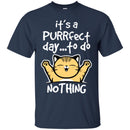 Cat T Shirt It's A Purrfect Day To Do Nothing For Kitty Lovers Shirts CustomCat
