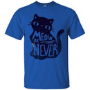 Cat T Shirt Meow Or Never Shirts For Cat Lovers CustomCat