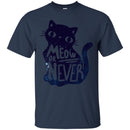 Cat T Shirt Meow Or Never Shirts For Cat Lovers CustomCat