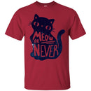 Cat T Shirt Meow Or Never Shirts For Cat Lovers CustomCat