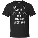Cat T Shirt My Cat And I Talk Shit About You Funny Kitty Lovers Shirt CustomCat