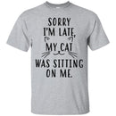 Cat T Shirt Sorry I'm Late My Cat Was Sitting On Me For Cat Lovers Shirts CustomCat