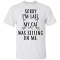 Cat T Shirt Sorry I'm Late My Cat Was Sitting On Me For Cat Lovers Shirts CustomCat