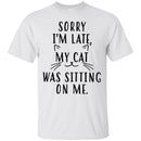 Cat T Shirt Sorry I'm Late My Cat Was Sitting On Me For Cat Lovers Shirts CustomCat