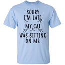 Cat T Shirt Sorry I'm Late My Cat Was Sitting On Me For Cat Lovers Shirts CustomCat