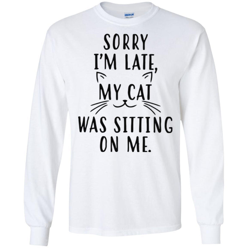 Cat T Shirt Sorry I'm Late My Cat Was Sitting On Me For Cat Lovers Shirts CustomCat