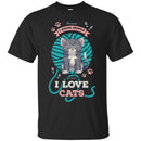 Cat T Shirt The More I Know People The More I Love Cats Funny Kitty Lovers Shirt CustomCat