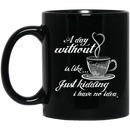 Coffee Lovers Mug A Day Without Is Like... Just Kidding I Have No Idea Funny Coffee Lover Beautiful 11oz - 15oz Black Mug CustomCat