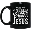 Coffee Lovers Mug All I Need Is Coffee And Jesus Funny 11oz - 15oz Black Mug CustomCat