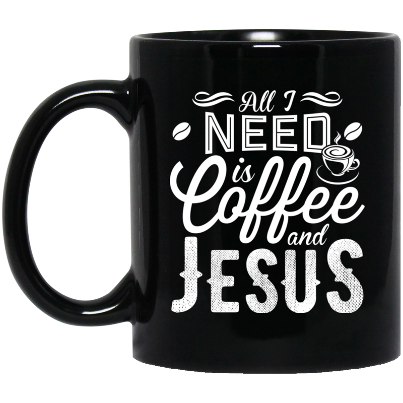 Coffee Lovers Mug All I Need Is Coffee And Jesus Funny 11oz - 15oz Black Mug CustomCat