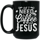 Coffee Lovers Mug All I Need Is Coffee And Jesus Funny 11oz - 15oz Black Mug CustomCat