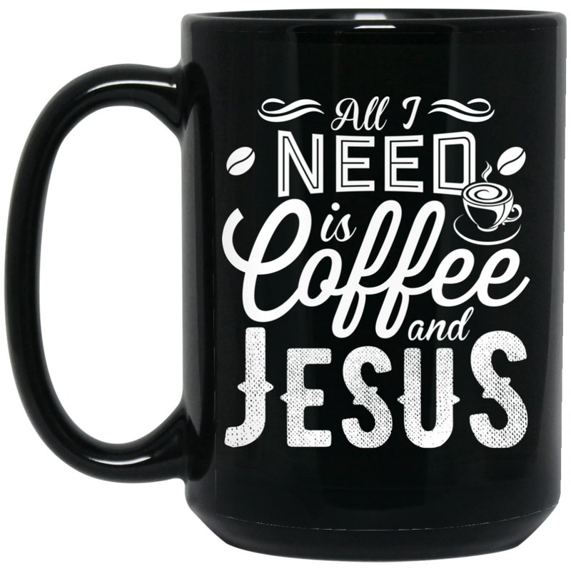 Coffee Lovers Mug All I Need Is Coffee And Jesus Funny 11oz - 15oz Black Mug CustomCat
