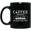 Coffee Lovers Mug Coffee Because Crack Is Bad For You 11oz - 15oz Black Mug CustomCat