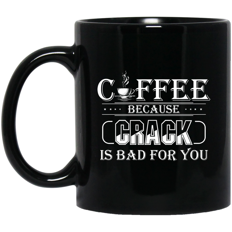 Coffee Lovers Mug Coffee Because Crack Is Bad For You 11oz - 15oz Black Mug CustomCat