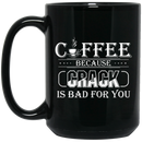 Coffee Lovers Mug Coffee Because Crack Is Bad For You 11oz - 15oz Black Mug CustomCat