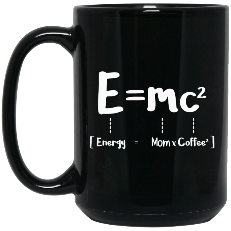 Coffee Lovers Mug E=MC2 Energy = Mom x Coffee2 Funny Coffee 11oz - 15oz Black Mug