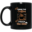 Coffee Lovers Mug First I Drink The Coffee Then I Teach The Kids Funny Coffee 11oz - 15oz Black Mug CustomCat