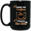 Coffee Lovers Mug First I Drink The Coffee Then I Teach The Kids Funny Coffee 11oz - 15oz Black Mug CustomCat