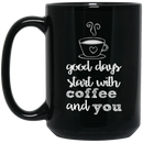 Coffee Lovers Mug Good Days Start With Coffee And You Funny Coffee Lover Beautiful 11oz - 15oz Black Mug CustomCat